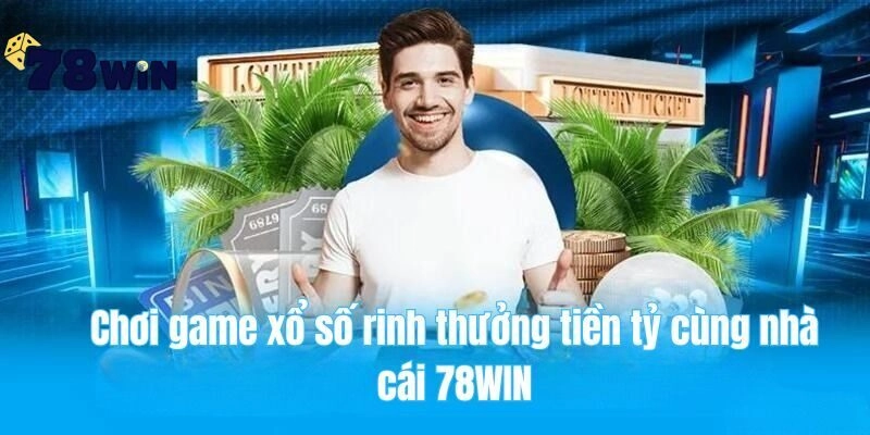 Chơi game xổ số rình rước tiền tỷ cùng nhà cái 78WIN